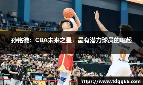 孙铭徽：CBA未来之星，最有潜力球员的崛起