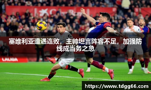 塞维利亚遭遇连败，主帅坦言阵容不足，加强防线成当务之急